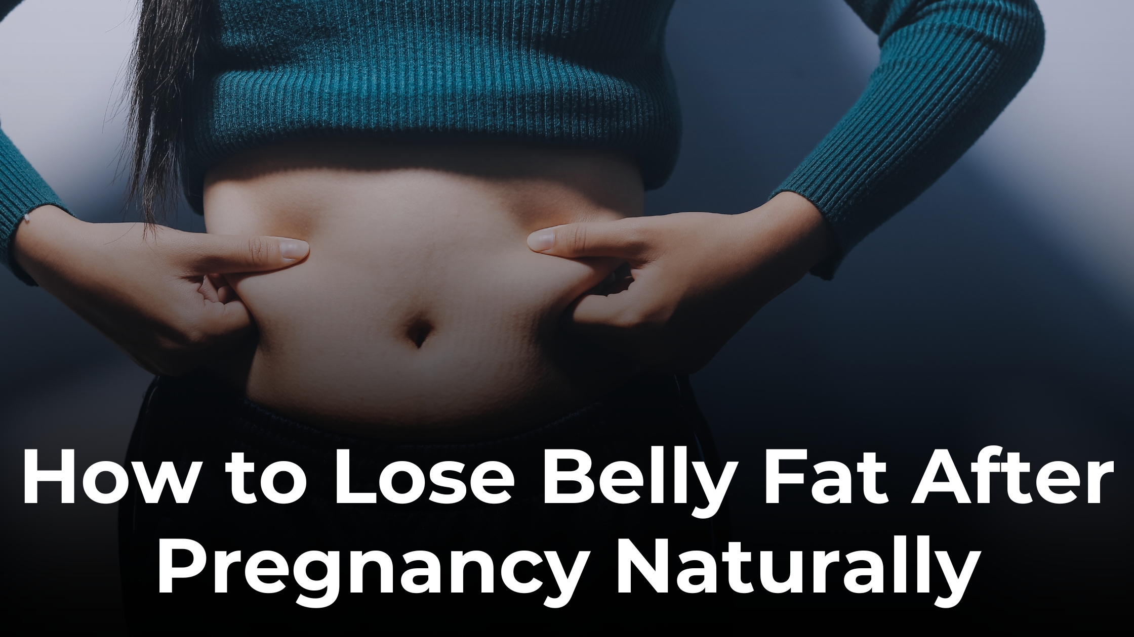 How to Lose Belly Fat After Pregnancy Naturally
