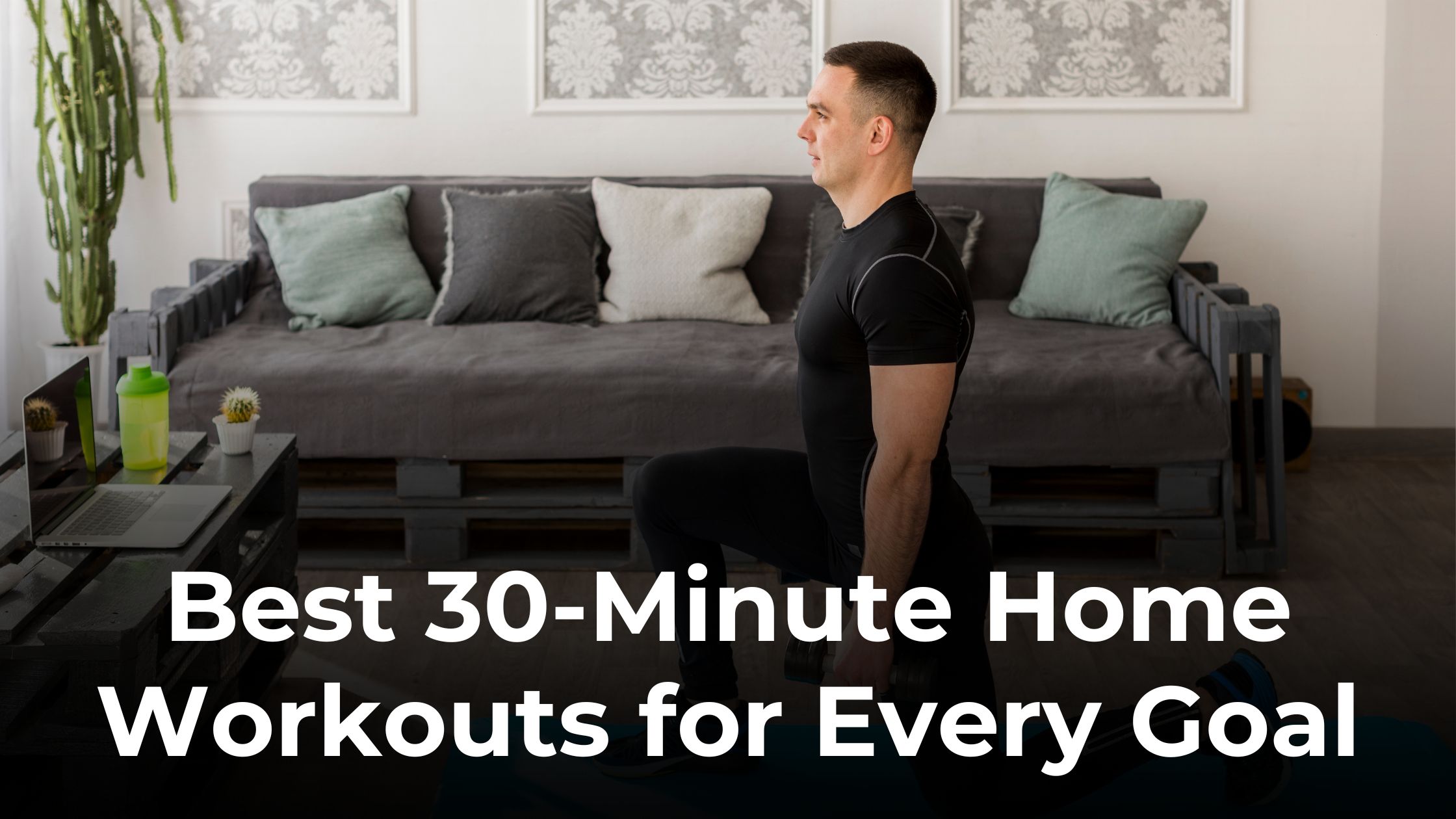 Best 30-Minute Home Workouts for Every Goal